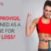 Why Is Provigil Positioned As Medicine For Weight Loss